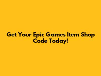 Get Your Epic Games Item Shop Code Today!