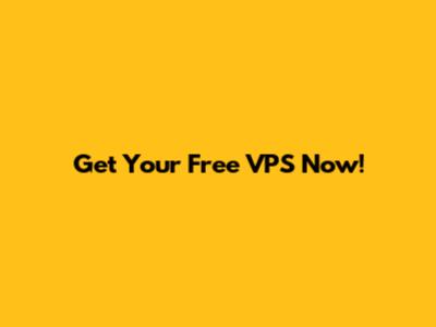 Get Your Free VPS Now!