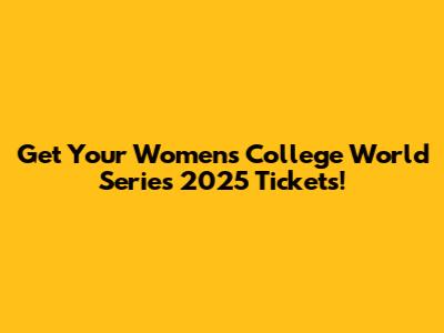 Get Your Women's College World Series 2025 Tickets!
