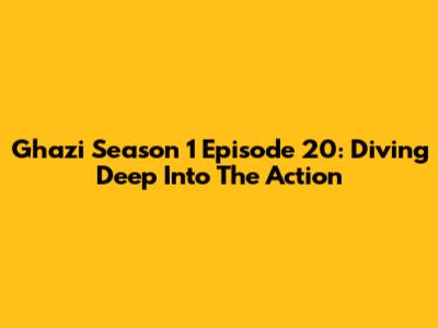 Ghazi Season 1 Episode 20: Diving Deep Into The Action