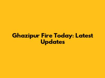 Ghazipur Fire Today: Latest Updates