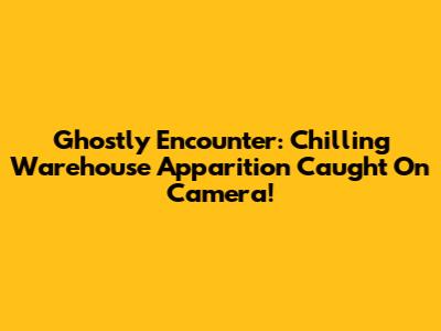 Ghostly Encounter: Chilling Warehouse Apparition Caught On Camera!