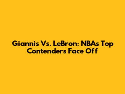 Giannis Vs. LeBron: NBA's Top Contenders Face Off