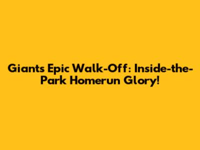 Giants' Epic Walk-Off: Inside-the-Park Homerun Glory!