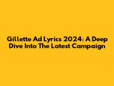 Gillette Ad Lyrics 2024: A Deep Dive Into The Latest Campaign