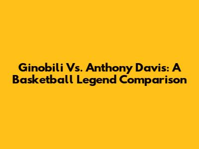 Ginobili Vs. Anthony Davis: A Basketball Legend Comparison