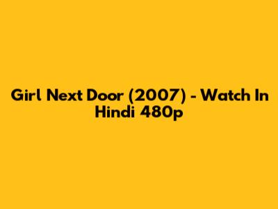 Girl Next Door (2007) - Watch In Hindi 480p