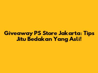 Giveaway PS Store Jakarta: Tips Jitu Bedakan Yang Asli!