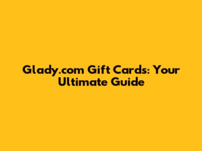 Glady.com Gift Cards: Your Ultimate Guide