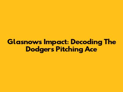 Glasnow's Impact: Decoding The Dodgers' Pitching Ace