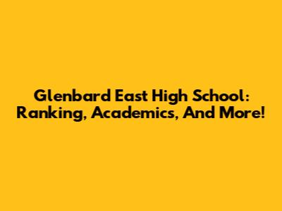 Glenbard East High School: Ranking, Academics, And More!