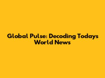 Global Pulse: Decoding Today's World News