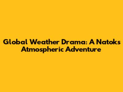 Global Weather Drama: A Natok's Atmospheric Adventure