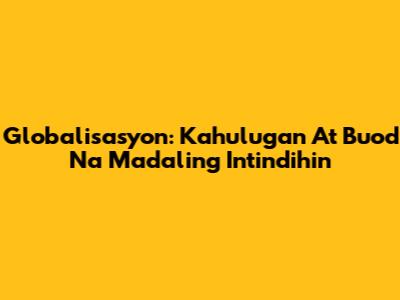 Globalisasyon: Kahulugan At Buod Na Madaling Intindihin