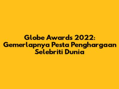 Globe Awards 2022: Gemerlapnya Pesta Penghargaan Selebriti Dunia