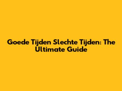 Goede Tijden Slechte Tijden: The Ultimate Guide