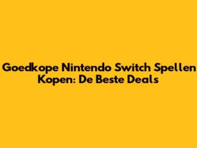 Goedkope Nintendo Switch Spellen Kopen: De Beste Deals