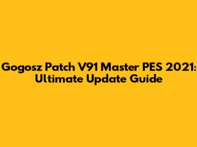 Gogosz Patch V91 Master PES 2021: Ultimate Update Guide