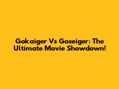 Gokaiger Vs Goseiger: The Ultimate Movie Showdown!