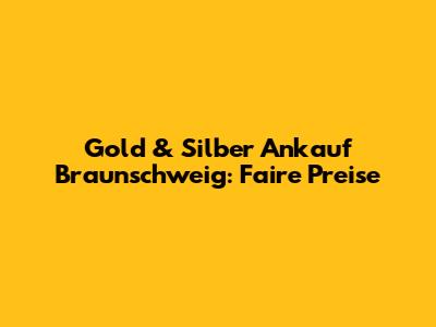 Gold & Silber Ankauf Braunschweig: Faire Preise