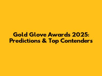 Gold Glove Awards 2025: Predictions & Top Contenders