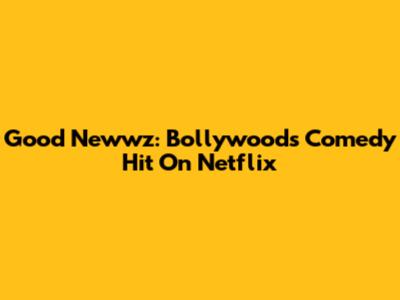 Good Newwz: Bollywood's Comedy Hit On Netflix