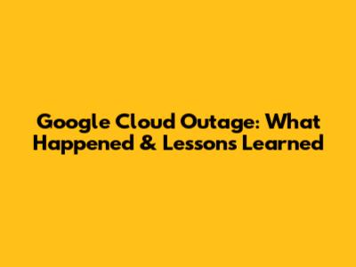 Google Cloud Outage: What Happened & Lessons Learned