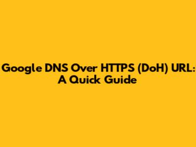 Google DNS Over HTTPS (DoH) URL: A Quick Guide