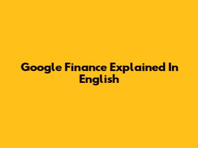 Google Finance Explained In English