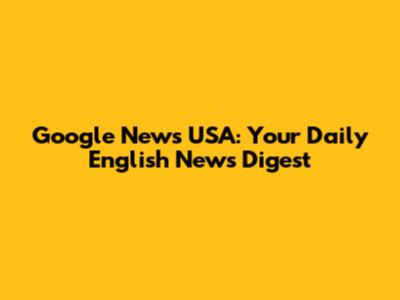 Google News USA: Your Daily English News Digest
