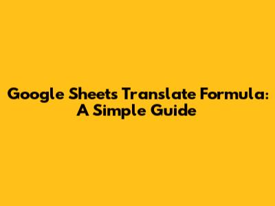Google Sheets Translate Formula: A Simple Guide