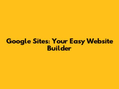 Google Sites: Your Easy Website Builder