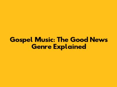 Gospel Music: The Good News Genre Explained
