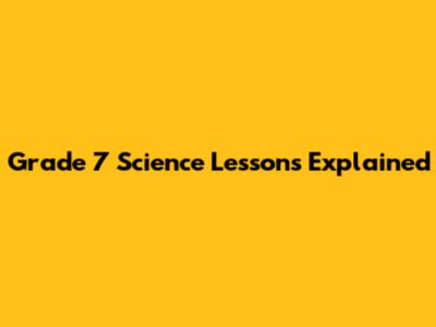 Grade 7 Science Lessons Explained