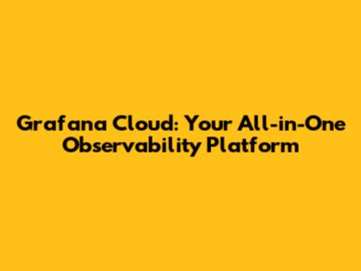 Grafana Cloud: Your All-in-One Observability Platform