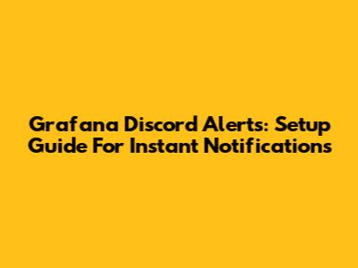 Grafana Discord Alerts: Setup Guide For Instant Notifications