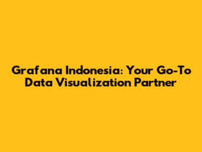 Grafana Indonesia: Your Go-To Data Visualization Partner