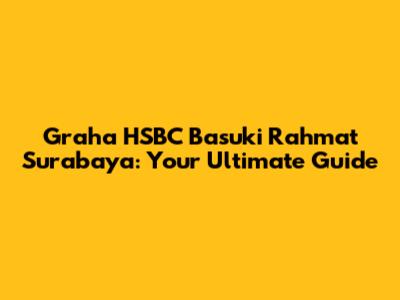 Graha HSBC Basuki Rahmat Surabaya: Your Ultimate Guide