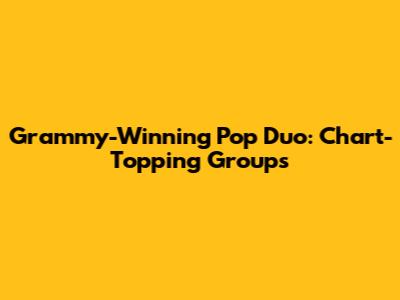 Grammy-Winning Pop Duo: Chart-Topping Groups