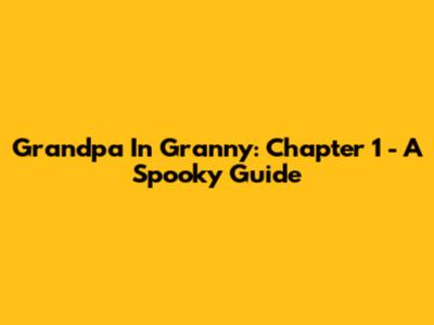 Grandpa In Granny: Chapter 1 - A Spooky Guide
