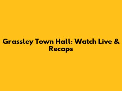 Grassley Town Hall: Watch Live & Recaps