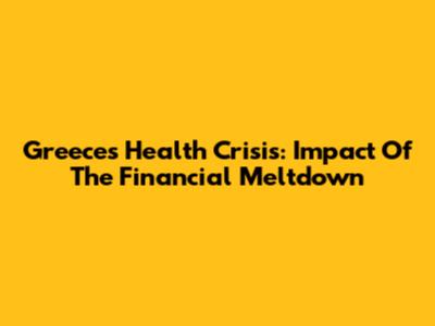 Greece's Health Crisis: Impact Of The Financial Meltdown