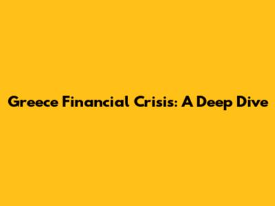 Greece Financial Crisis: A Deep Dive