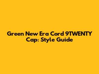 Green New Era Cord 9TWENTY Cap: Style Guide