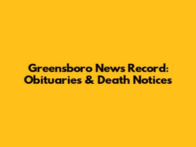 Greensboro News Record: Obituaries & Death Notices