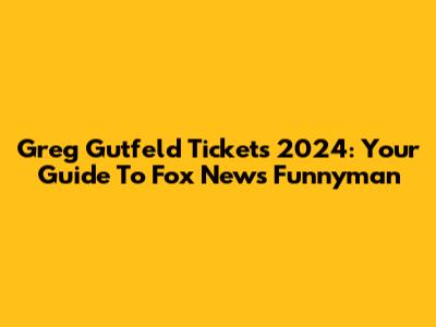 Greg Gutfeld Tickets 2024: Your Guide To Fox News' Funnyman