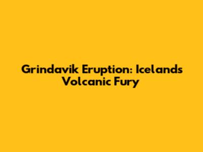 Grindavik Eruption: Iceland's Volcanic Fury