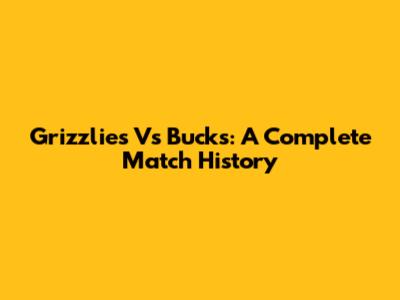 Grizzlies Vs Bucks: A Complete Match History