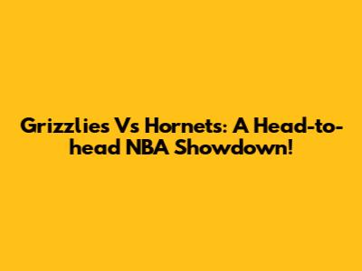 Grizzlies Vs Hornets: A Head-to-head NBA Showdown!