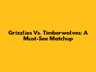 Grizzlies Vs. Timberwolves: A Must-See Matchup